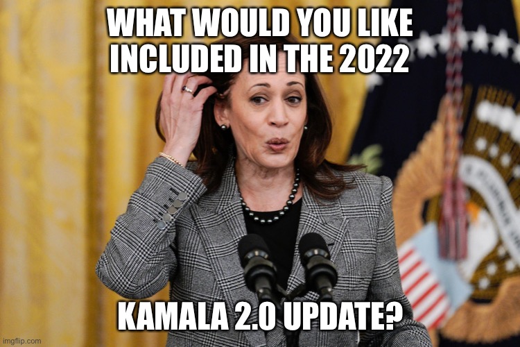 Kamala 2.0 2022 Update, any ideas besides a giggle filter? | WHAT WOULD YOU LIKE INCLUDED IN THE 2022; KAMALA 2.0 UPDATE? | image tagged in kamala harris,political meme,kamala staff morale,kamala harris approval ratings | made w/ Imgflip meme maker