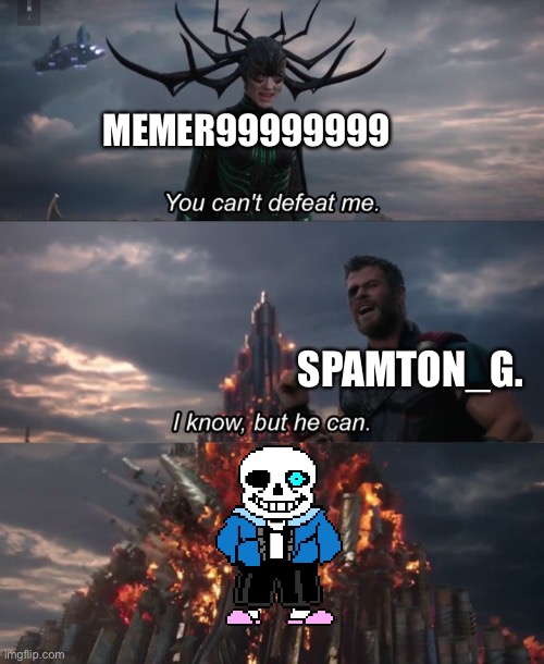 You can't defeat me | MEMER99999999; SPAMTON_G. | image tagged in you can't defeat me | made w/ Imgflip meme maker