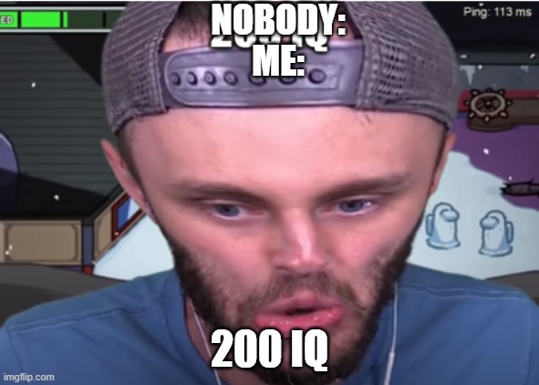 ssundee 200 iq | NOBODY:
ME: 200 IQ | image tagged in ssundee 200 iq | made w/ Imgflip meme maker