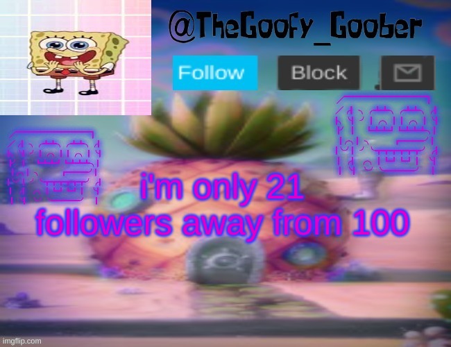 TheGoofy_Goober's announcement template | i'm only 21 followers away from 100 | image tagged in thegoofy_goober's announcement template | made w/ Imgflip meme maker