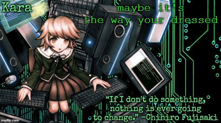 Kara's Chihiro temp | maybe it's the way your dressed | image tagged in kara's chihiro temp | made w/ Imgflip meme maker