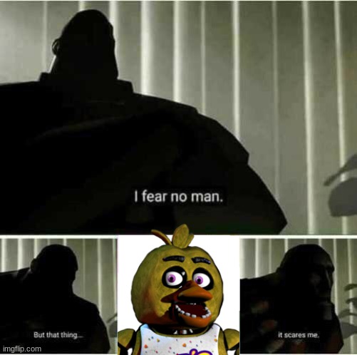 my fear | image tagged in i fear no man | made w/ Imgflip meme maker