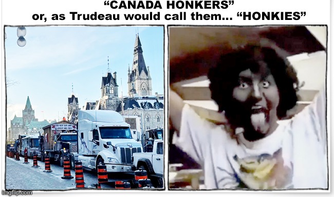 Canada Honkers | image tagged in black,face,coward,justin trudeau,honk | made w/ Imgflip meme maker