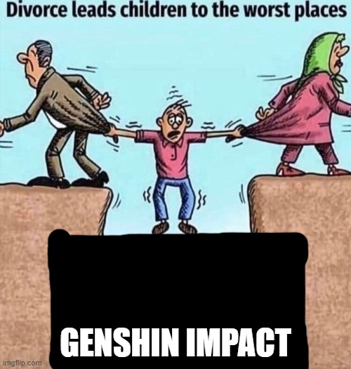 Divorce leads children to the worst places | GENSHIN IMPACT | image tagged in divorce leads children to the worst places | made w/ Imgflip meme maker