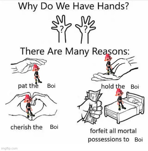 Why do we have hands? (all blank) | Boi; Boi; Boi; Boi | image tagged in why do we have hands all blank | made w/ Imgflip meme maker