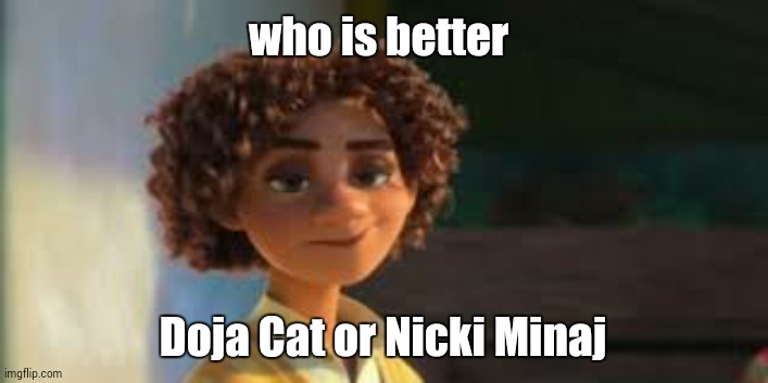 this b o y - | who is better; Doja Cat or Nicki Minaj | image tagged in this b o y - | made w/ Imgflip meme maker