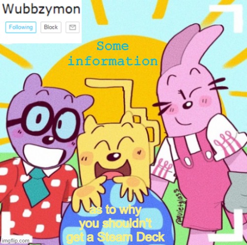 Please don't | Some information; as to why you shouldn't get a Steam Deck | image tagged in wubbzymon's wubbtastic template | made w/ Imgflip meme maker