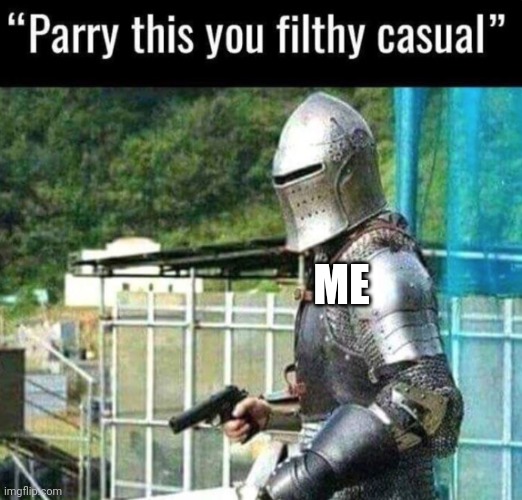 Parry this you filthy casual | ME | image tagged in parry this you filthy casual | made w/ Imgflip meme maker