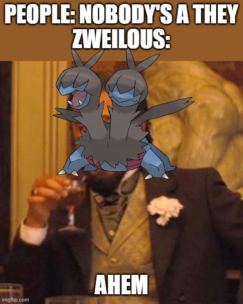 Meme #6 | PEOPLE: NOBODY'S A THEY
ZWEILOUS:; AHEM | image tagged in memes,laughing leo | made w/ Imgflip meme maker
