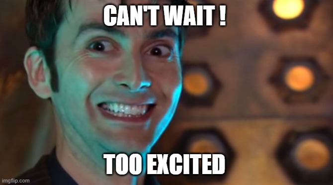 WHO | CAN'T WAIT ! TOO EXCITED | image tagged in dr who - excited | made w/ Imgflip meme maker