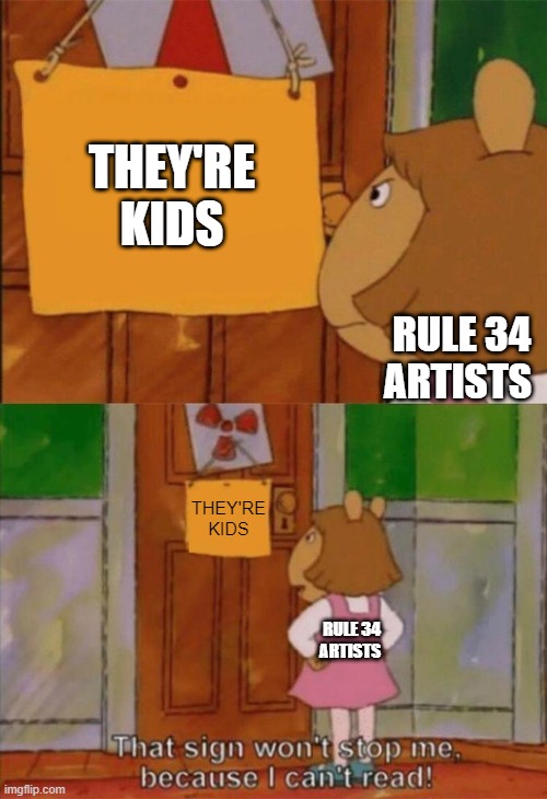 DW Sign Won't Stop Me Because I Can't Read | THEY'RE KIDS; RULE 34 ARTISTS; THEY'RE KIDS; RULE 34 ARTISTS | image tagged in dw sign won't stop me because i can't read,rule 34,memes,so true memes | made w/ Imgflip meme maker