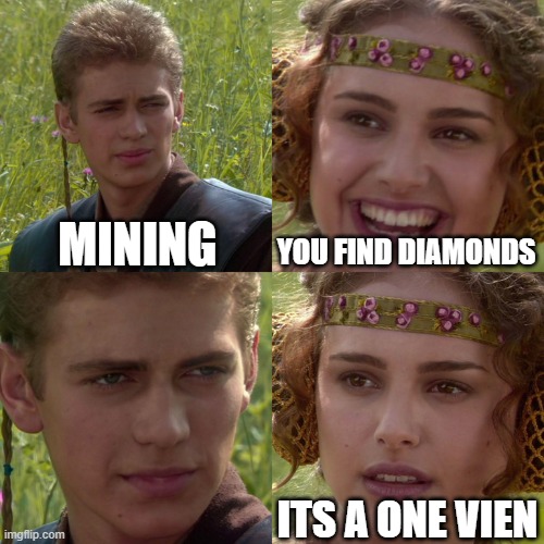 Anakin Padme 4 Panel | MINING; YOU FIND DIAMONDS; ITS A ONE VIEN | image tagged in anakin padme 4 panel | made w/ Imgflip meme maker