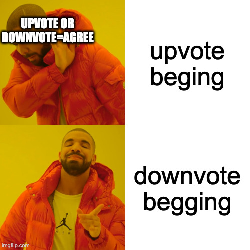 muahahaha | UPVOTE OR DOWNVOTE=AGREE; upvote beging; downvote begging | image tagged in memes,drake hotline bling | made w/ Imgflip meme maker