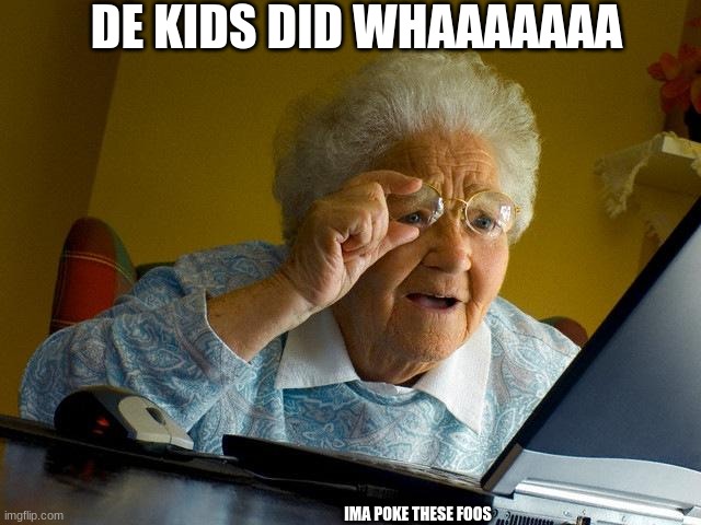 #NotCopyrighted #what am i doing | DE KIDS DID WHAAAAAAA; IMA POKE THESE FOOS | image tagged in memes,grandma finds the internet | made w/ Imgflip meme maker