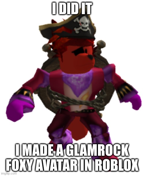 I'm not dead yet. | I DID IT; I MADE A GLAMROCK FOXY AVATAR IN ROBLOX | made w/ Imgflip meme maker