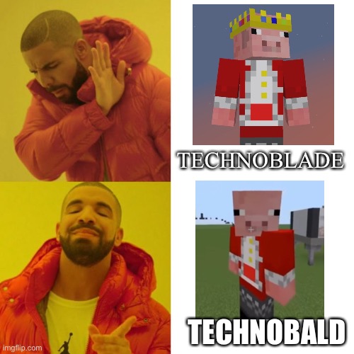 technobald | TECHNOBLADE; TECHNOBALD | image tagged in drake blank,technoblade,minecraft,technobald | made w/ Imgflip meme maker