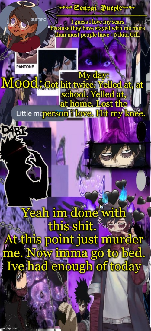 At this point. This day cant get worse | My day:
Got hit twice. Yelled at, at school. Yelled at, at home. Lost the person i love. Hit my knee. Yeah im done with this shit. 
At this point just murder me. Now imma go to bed. Ive had enough of today | image tagged in yes i made this a temp yet another anime boy temp uwu,cassuuaallly stupid on every level | made w/ Imgflip meme maker