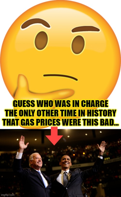 Guess who was in charge the ONLY other time in history that gas prices were this bad...Biden and Obama | GUESS WHO WAS IN CHARGE THE ONLY OTHER TIME IN HISTORY THAT GAS PRICES WERE THIS BAD... | image tagged in political meme,rising gas prices,biden inflation,elections have consequences,democrat tax and spend policies,biden and obama | made w/ Imgflip meme maker