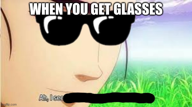 WHEN YOU GET GLASSES | made w/ Imgflip meme maker
