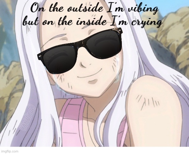 Vibing or Crying? - Fairy Tail Meme | On the outside I’m vibing but on the inside I’m crying | image tagged in memes,cringe,fairy tail,mirajane strauss,fairy tail meme,anime | made w/ Imgflip meme maker