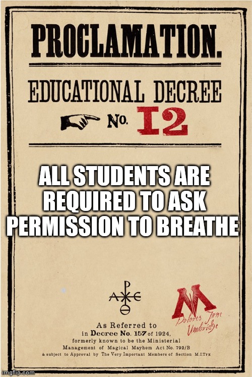 Good day said umbrige  to harry, dying | ALL STUDENTS ARE REQUIRED TO ASK PERMISSION TO BREATHE | image tagged in proclamation | made w/ Imgflip meme maker