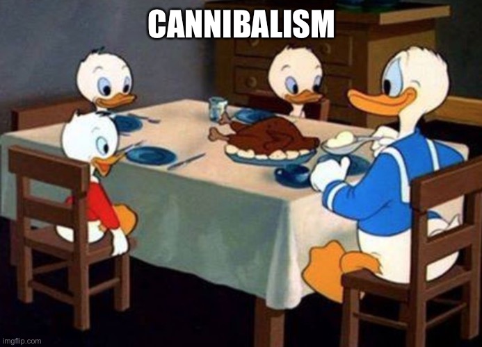 Donald The Canibal Duck | CANNIBALISM | image tagged in donald the canibal duck | made w/ Imgflip meme maker