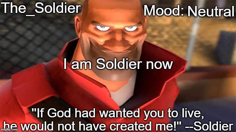 The_Soldier temp | Neutral; I am Soldier now | image tagged in the_soldier temp | made w/ Imgflip meme maker