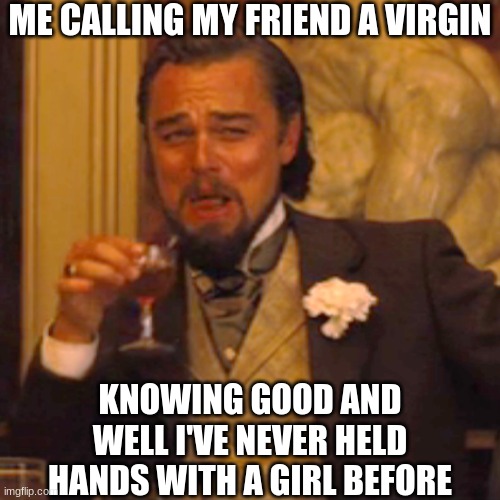 Valentines day be like |  ME CALLING MY FRIEND A VIRGIN; KNOWING GOOD AND WELL I'VE NEVER HELD HANDS WITH A GIRL BEFORE | image tagged in memes,laughing leo,bruh,virgin,valentines day | made w/ Imgflip meme maker