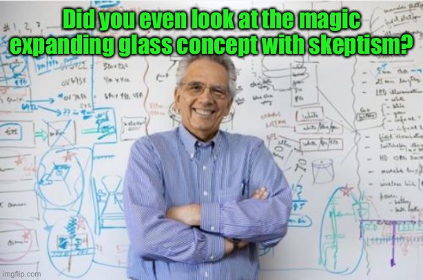 Engineering Professor Meme | Did you even look at the magic expanding glass concept with skeptism? | image tagged in memes,engineering professor | made w/ Imgflip meme maker