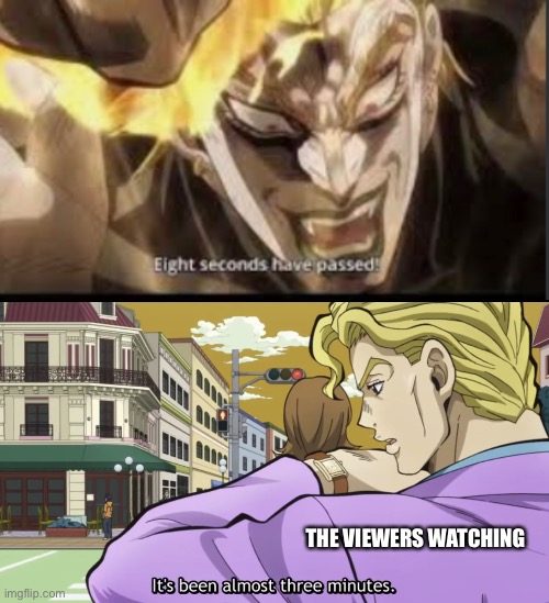 Jojoke | THE VIEWERS WATCHING | image tagged in it s been almost three minutes,jojo's bizarre adventure | made w/ Imgflip meme maker