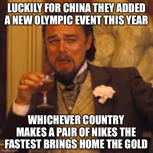 Laughing Leo Meme | LUCKILY FOR CHINA THEY ADDED A NEW OLYMPIC EVENT THIS YEAR; WHICHEVER COUNTRY MAKES A PAIR OF NIKES THE FASTEST BRINGS HOME THE GOLD | image tagged in memes,laughing leo | made w/ Imgflip meme maker