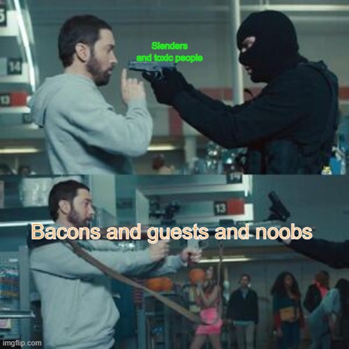 Die | Slenders and toxic people; Bacons and guests and noobs | image tagged in eminem holding a rocket launcher | made w/ Imgflip meme maker