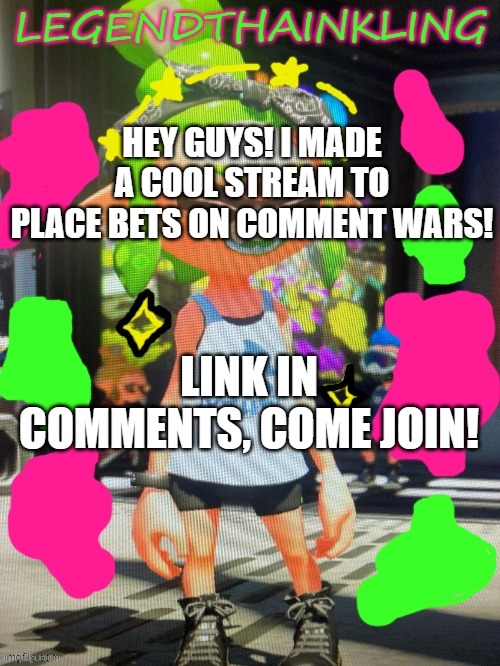 Legends_Casino | HEY GUYS! I MADE A COOL STREAM TO PLACE BETS ON COMMENT WARS! LINK IN COMMENTS, COME JOIN! | image tagged in legendthainkling's new temp | made w/ Imgflip meme maker