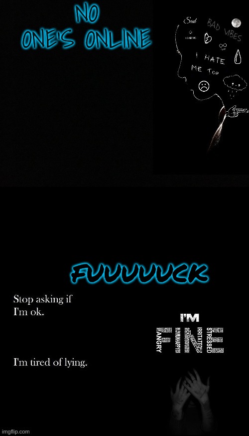 well, no one that i need to talk to anyway | NO ONE'S ONLINE; FUUUUUCK | made w/ Imgflip meme maker