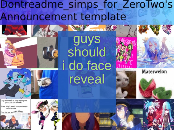 should i | guys should i do face reveal | image tagged in dontreadme_simps_for_zerotwo's announcement template | made w/ Imgflip meme maker