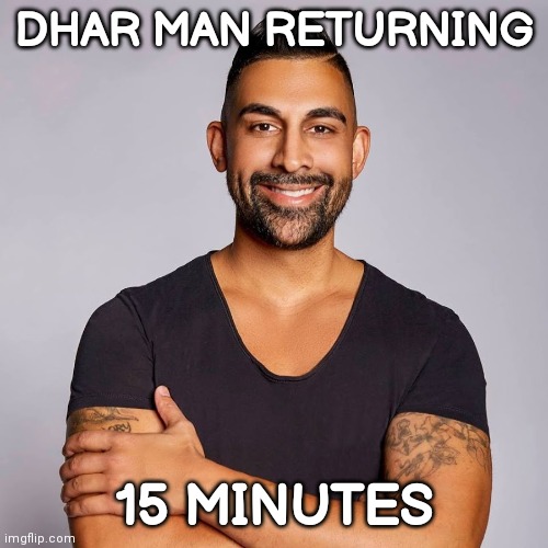 Dhar Mann | DHAR MAN RETURNING; 15 MINUTES | image tagged in dhar mann,so you see,memes | made w/ Imgflip meme maker
