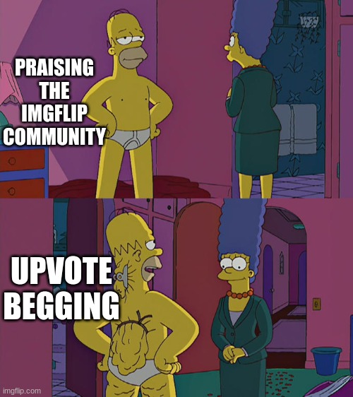 Homer Simpson's Back Fat | PRAISING THE IMGFLIP COMMUNITY UPVOTE BEGGING | image tagged in homer simpson's back fat | made w/ Imgflip meme maker