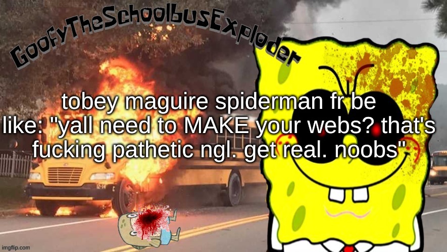 GoofyTheSchoolbusExploder's announcement template | tobey maguire spiderman fr be like: "yall need to MAKE your webs? that's fucking pathetic ngl. get real. noobs" | image tagged in goofytheschoolbusexploder's announcement template | made w/ Imgflip meme maker