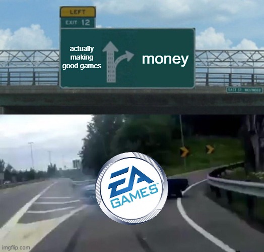 SO TRUE | actually making good games; money | image tagged in memes,left exit 12 off ramp | made w/ Imgflip meme maker