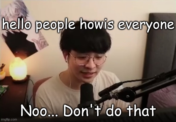 Noo Don't Do That | hello people howis everyone | image tagged in paint2 | made w/ Imgflip meme maker