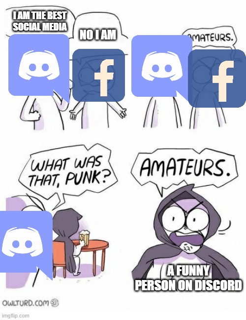 lol social media battle | I AM THE BEST SOCIAL MEDIA; NO I AM; A FUNNY PERSON ON DISCORD | image tagged in amateurs,social media,fight | made w/ Imgflip meme maker