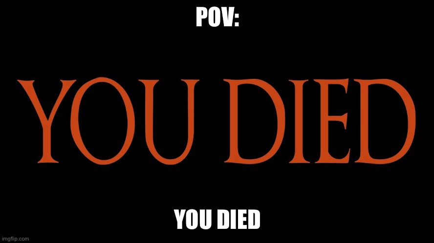 Dark Souls You Died | POV:; YOU DIED | image tagged in dark souls you died | made w/ Imgflip meme maker