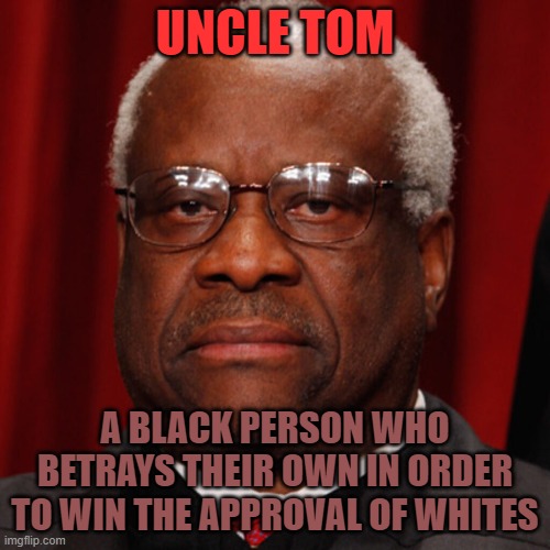 UNCLE TOM; A BLACK PERSON WHO BETRAYS THEIR OWN IN ORDER TO WIN THE APPROVAL OF WHITES | made w/ Imgflip meme maker