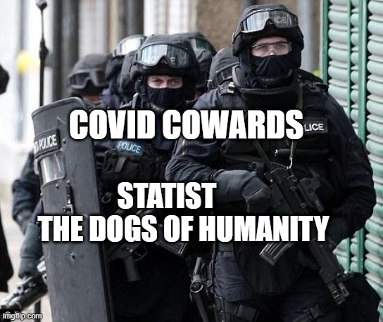 cliche police | COVID COWARDS; STATIST        THE DOGS OF HUMANITY | image tagged in cliche police | made w/ Imgflip meme maker