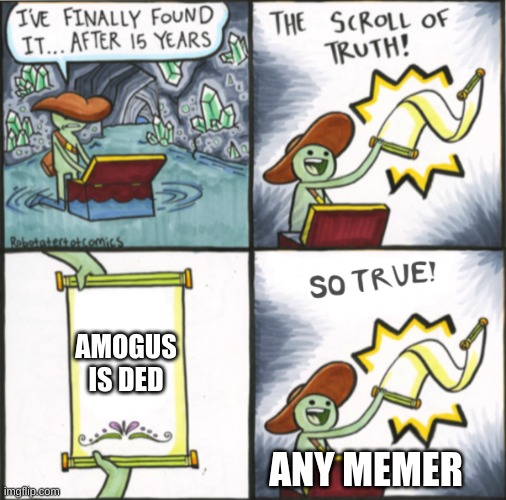 The Real Scroll Of Truth | AMOGUS IS DED; ANY MEMER | image tagged in the real scroll of truth | made w/ Imgflip meme maker