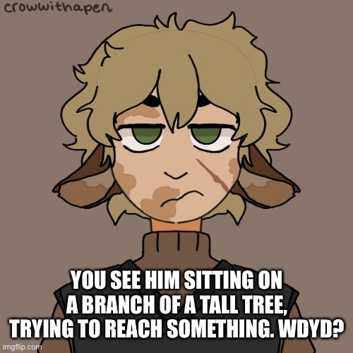 No joke ocs, Bambi ocs, SFW!!! | YOU SEE HIM SITTING ON A BRANCH OF A TALL TREE, TRYING TO REACH SOMETHING. WDYD? | made w/ Imgflip meme maker