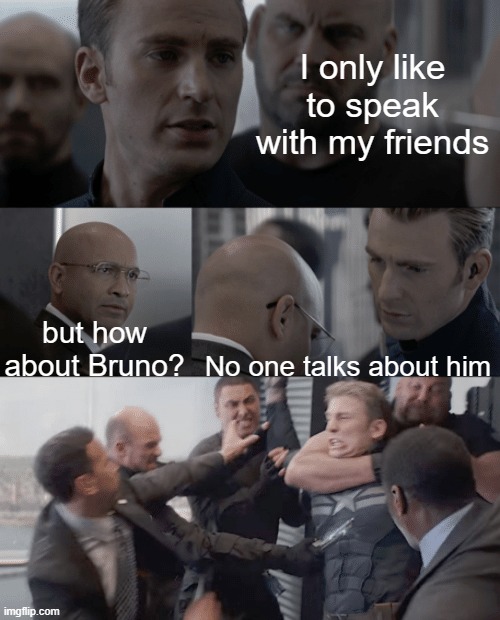 LOLLOLOLOLOllloLL | I only like to speak with my friends; but how about Bruno? No one talks about him | image tagged in captain america elevator,funny,we don't talk about bruno | made w/ Imgflip meme maker