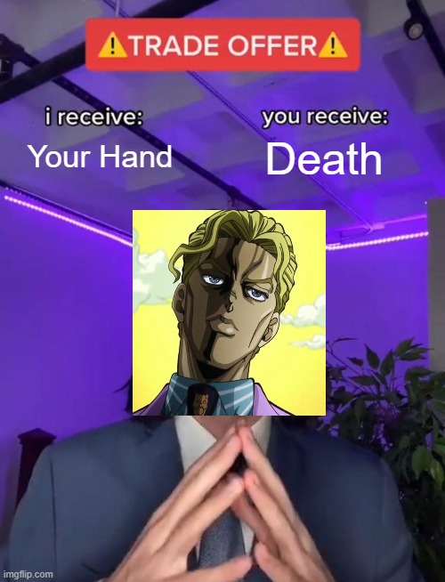 Trade Offer |  Your Hand; Death | image tagged in trade offer,jojo's bizarre adventure,dark humor | made w/ Imgflip meme maker