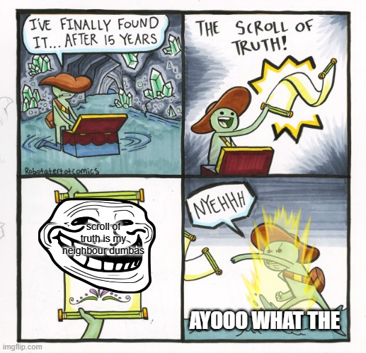 the fake scroll | scroll of truth is my neighbour dumbas; AYOOO WHAT THE | image tagged in memes,the scroll of truth,the real scroll of truth | made w/ Imgflip meme maker