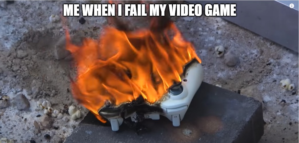 Me when i fail my video game | ME WHEN I FAIL MY VIDEO GAME | image tagged in controller | made w/ Imgflip meme maker